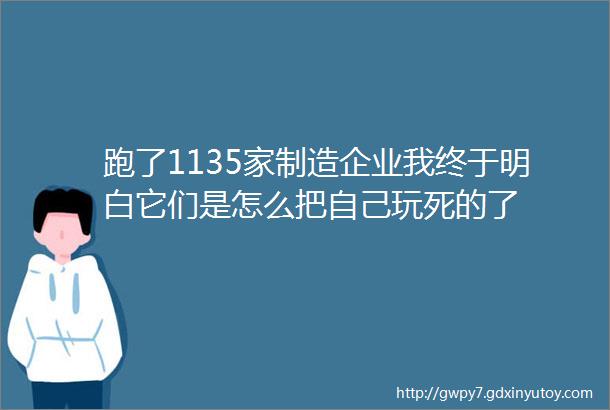 跑了1135家制造企业我终于明白它们是怎么把自己玩死的了