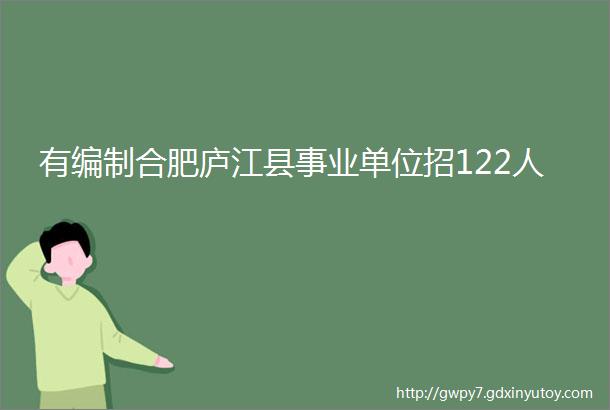 有编制合肥庐江县事业单位招122人